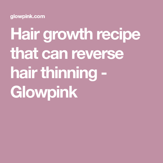 Hair growth recipe that can reverse hair thinning