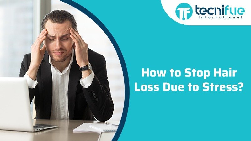 How to Stop Hair Loss Due to Stress » TecniFUE Best Hair ...